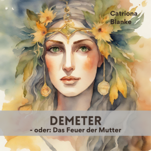 GODDESS 2.0 Teil 5: DEMETER ~ oder: Das Feuer der Mutter